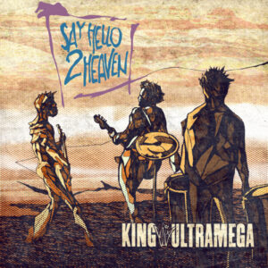 KING ULTRAMEGA – NEUE SINGLE ‚SAY HELLO 2 HEAVEN‘